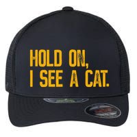 Hold On I See A Cat, Funny Cat Lovers Sarcastic Sayings Flexfit Unipanel Trucker Cap