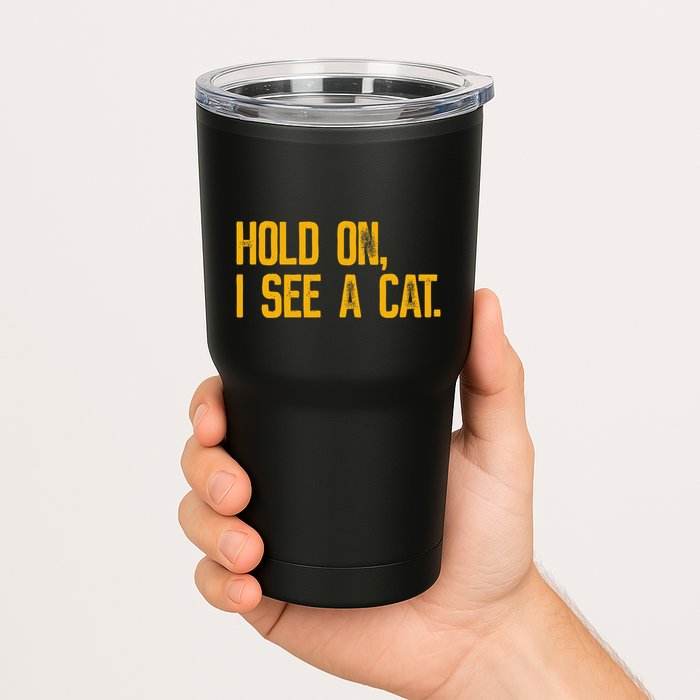 Hold On I See A Cat, Funny Cat Lovers Sarcastic Sayings Tumbler