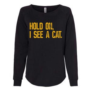 Hold On I See A Cat, Funny Cat Lovers Sarcastic Sayings Womens California Wash Sweatshirt