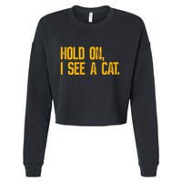 Hold On I See A Cat, Funny Cat Lovers Sarcastic Sayings Cropped Pullover Crew