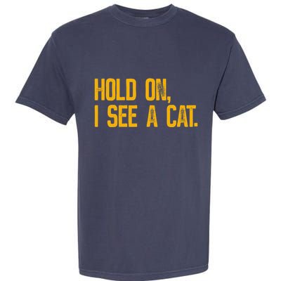 Hold On I See A Cat, Funny Cat Lovers Sarcastic Sayings Garment-Dyed Heavyweight T-Shirt