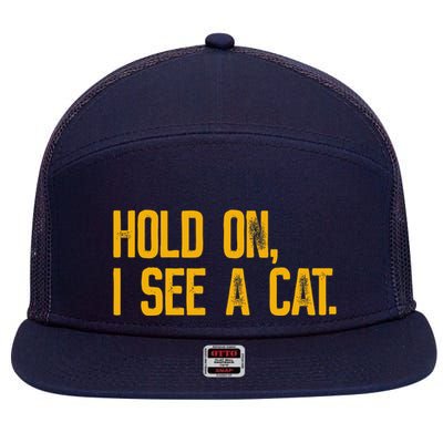 Hold On I See A Cat, Funny Cat Lovers Sarcastic Sayings 7 Panel Mesh Trucker Snapback Hat
