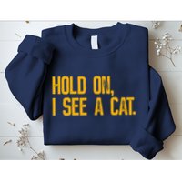 Hold On I See A Cat, Funny Cat Lovers Sarcastic Sayings Sweatshirt