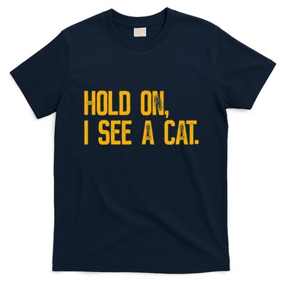 Hold On I See A Cat, Funny Cat Lovers Sarcastic Sayings T-Shirt