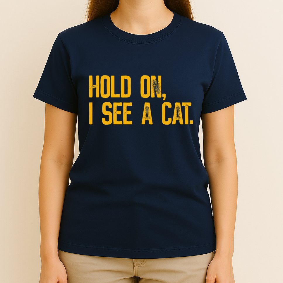 Hold On I See A Cat, Funny Cat Lovers Sarcastic Sayings T-Shirt