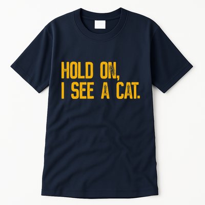 Hold On I See A Cat, Funny Cat Lovers Sarcastic Sayings Tall T-Shirt