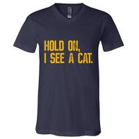 Hold On I See A Cat, Funny Cat Lovers Sarcastic Sayings V-Neck T-Shirt