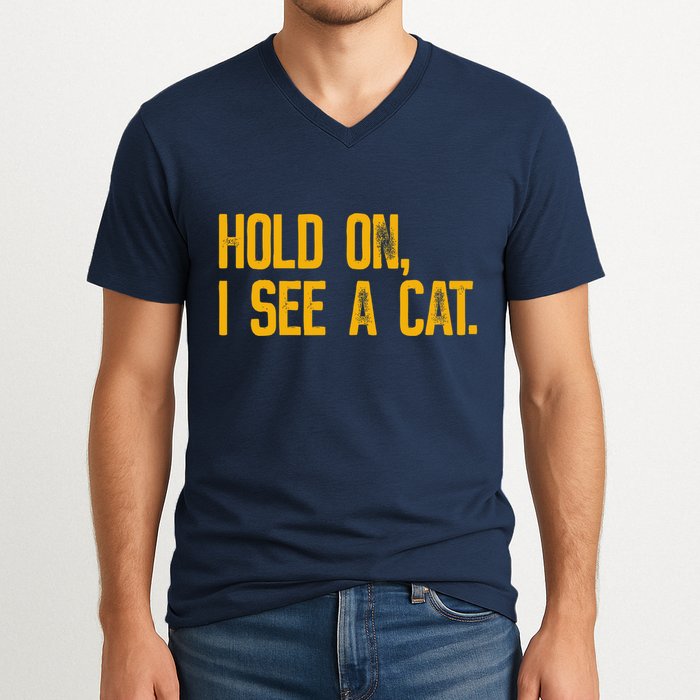 Hold On I See A Cat, Funny Cat Lovers Sarcastic Sayings V-Neck T-Shirt
