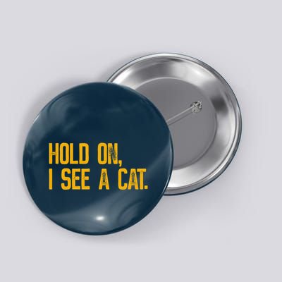 Hold On I See A Cat, Funny Cat Lovers Sarcastic Sayings Button