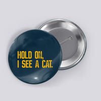 Hold On I See A Cat, Funny Cat Lovers Sarcastic Sayings Button