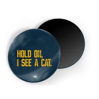 Hold On I See A Cat, Funny Cat Lovers Sarcastic Sayings Magnet
