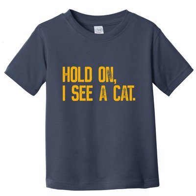 Hold On I See A Cat, Funny Cat Lovers Sarcastic Sayings Toddler T-Shirt