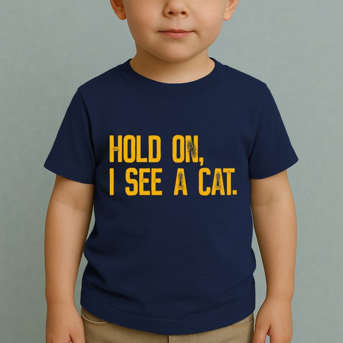 Hold On I See A Cat, Funny Cat Lovers Sarcastic Sayings Toddler T-Shirt