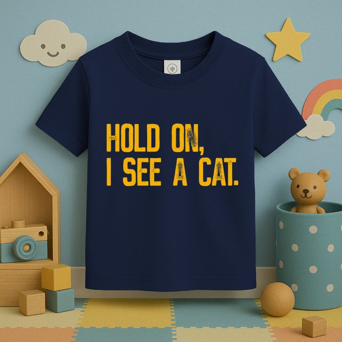Hold On I See A Cat, Funny Cat Lovers Sarcastic Sayings Toddler T-Shirt