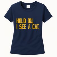 Hold On I See A Cat, Funny Cat Lovers Sarcastic Sayings Womens T-Shirt