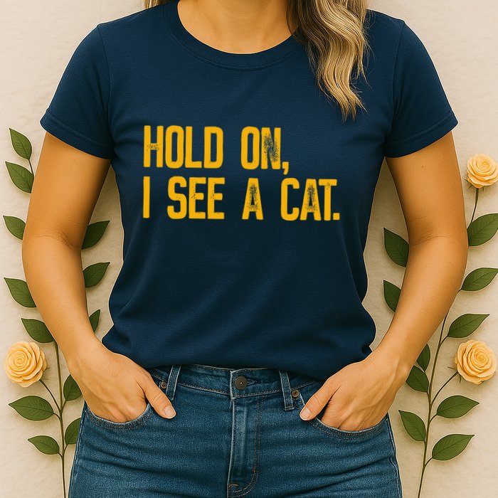 Hold On I See A Cat, Funny Cat Lovers Sarcastic Sayings Womens T-Shirt