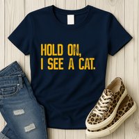 Hold On I See A Cat, Funny Cat Lovers Sarcastic Sayings Womens T-Shirt