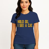 Hold On I See A Cat, Funny Cat Lovers Sarcastic Sayings Womens T-Shirt