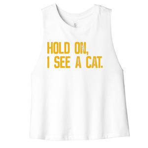 Hold On I See A Cat, Funny Cat Lovers Sarcastic Sayings Women's Racerback Cropped Tank