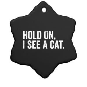 Hold On I See A Cat, Funny Cat Lovers Sarcastic Sayings Ceramic Star Ornament