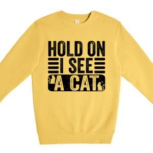 Hold On I See A Cat Funny Cat Lovers Sarcastic Saying Premium Crewneck Sweatshirt