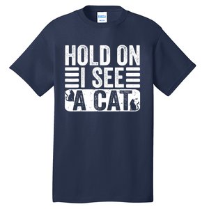 Hold On I See A Cat Funny Cat Lovers Sarcastic Saying Tall T-Shirt