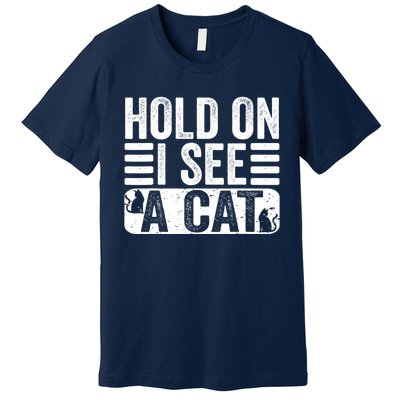 Hold On I See A Cat Funny Cat Lovers Sarcastic Saying Premium T-Shirt