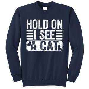 Hold On I See A Cat Funny Cat Lovers Sarcastic Saying Tall Sweatshirt