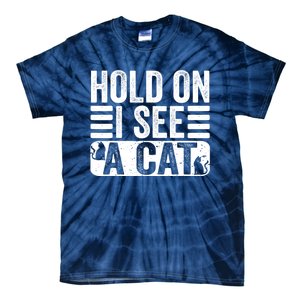 Hold On I See A Cat Funny Cat Lovers Sarcastic Saying Tie-Dye T-Shirt