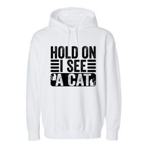 Hold On I See A Cat Funny Cat Lovers Sarcastic Saying Garment-Dyed Fleece Hoodie