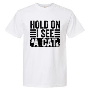 Hold On I See A Cat Funny Cat Lovers Sarcastic Saying Garment-Dyed Heavyweight T-Shirt