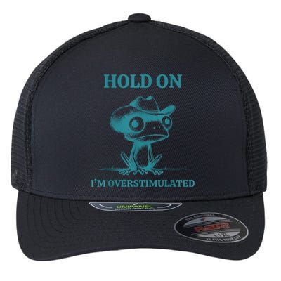 Hold On Im Overstimulated Frog Adhd And Anxiety Funny Frog Flexfit Unipanel Trucker Cap