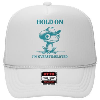 Hold On Im Overstimulated Frog Adhd And Anxiety Funny Frog High Crown Mesh Back Trucker Hat