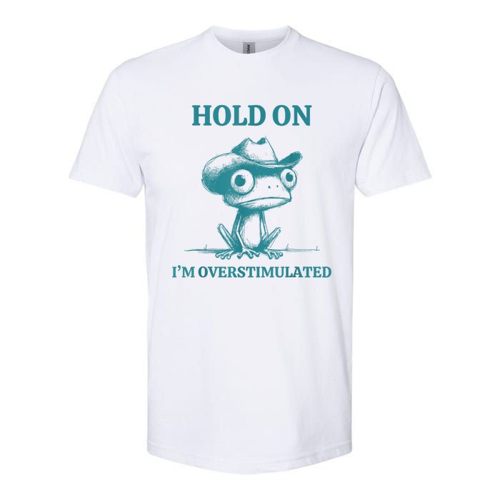 Hold On Im Overstimulated Frog Adhd And Anxiety Funny Frog Softstyle CVC T-Shirt