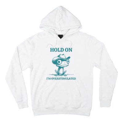 Hold On Im Overstimulated Frog Adhd And Anxiety Funny Frog Hoodie