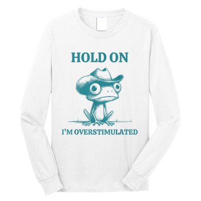 Hold On Im Overstimulated Frog Adhd And Anxiety Funny Frog Long Sleeve Shirt