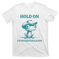 Hold On Im Overstimulated Frog Adhd And Anxiety Funny Frog T-Shirt