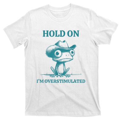 Hold On Im Overstimulated Frog Adhd And Anxiety Funny Frog T-Shirt