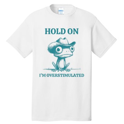 Hold On Im Overstimulated Frog Adhd And Anxiety Funny Frog Tall T-Shirt