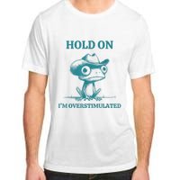 Hold On Im Overstimulated Frog Adhd And Anxiety Funny Frog Adult ChromaSoft Performance T-Shirt