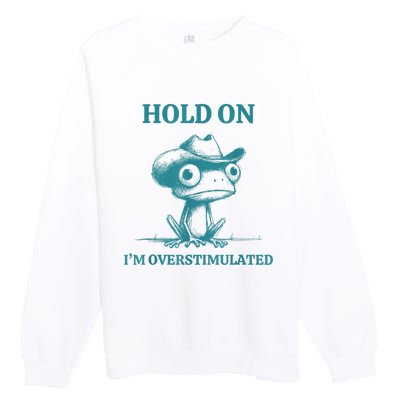 Hold On Im Overstimulated Frog Adhd And Anxiety Funny Frog Premium Crewneck Sweatshirt