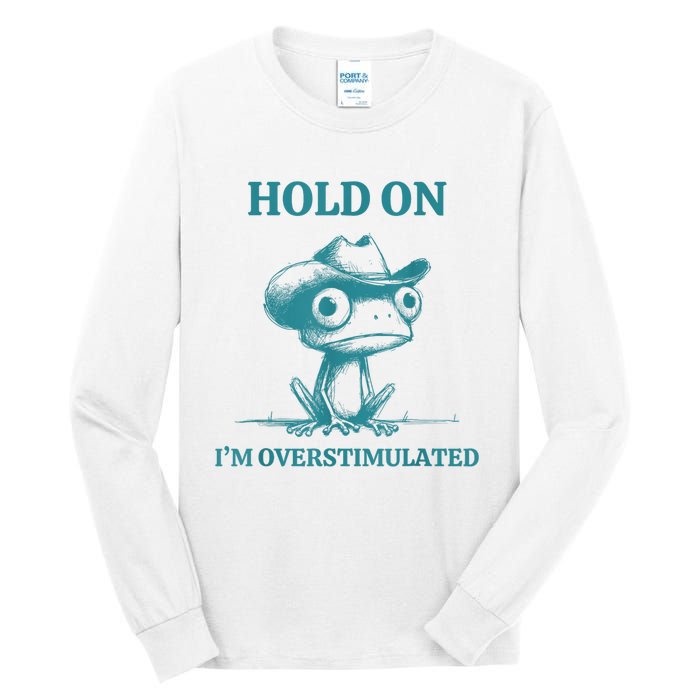 Hold On Im Overstimulated Frog Adhd And Anxiety Funny Frog Tall Long Sleeve T-Shirt