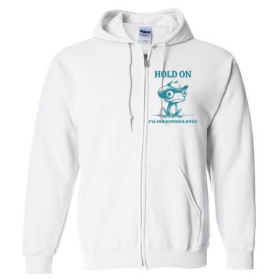 Hold On Im Overstimulated Frog Adhd And Anxiety Funny Frog Full Zip Hoodie