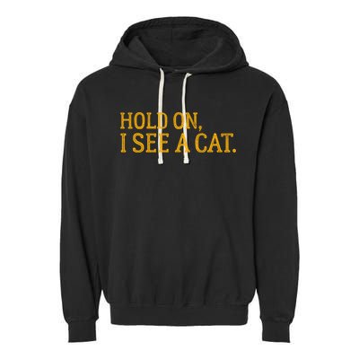 Hold On I See A Cat, Funny Cat Lovers Sarcastic Sayings Garment-Dyed Fleece Hoodie