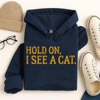 Hold On I See A Cat, Funny Cat Lovers Sarcastic Sayings Hoodie
