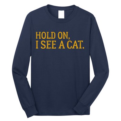 Hold On I See A Cat, Funny Cat Lovers Sarcastic Sayings Long Sleeve Shirt