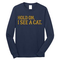Hold On I See A Cat, Funny Cat Lovers Sarcastic Sayings Long Sleeve Shirt