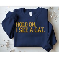 Hold On I See A Cat, Funny Cat Lovers Sarcastic Sayings Sweatshirt
