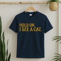 Hold On I See A Cat, Funny Cat Lovers Sarcastic Sayings T-Shirt