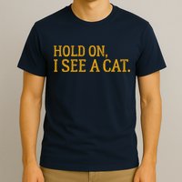 Hold On I See A Cat, Funny Cat Lovers Sarcastic Sayings T-Shirt